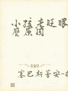 小孩老眨眼睛什么原因