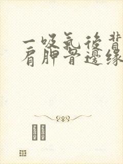 一吸气后背左侧肩胛骨边缘疼