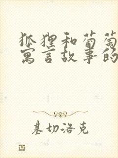 狐狸和葡萄这个寓言故事的道理是什么封面