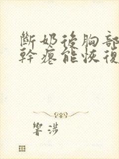 断奶后胸部下垂干瘪能恢复