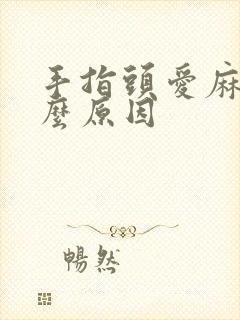 手指头爱麻是什么原因