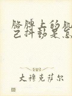 胳膊上的肌肉自己抖动是怎么回事