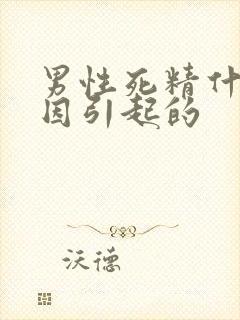 男性死精什么原因引起的