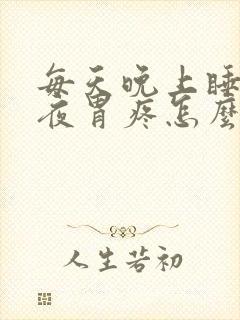 每天晚上睡到半夜胃疼怎么回事