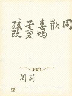 孩子喜欢同性能改变吗