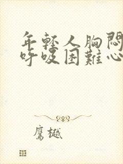 年轻人胸闷气短呼吸困难心慌