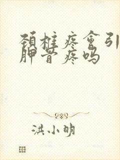 颈椎疼会引起肩胛骨疼吗