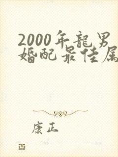 2000年龙男婚配最佳属相