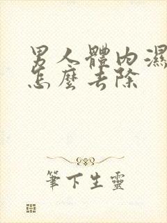 男人体内湿气重怎么去除