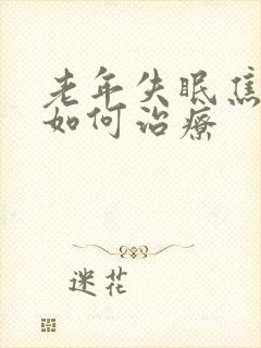 老年失眠焦虑症如何治疗