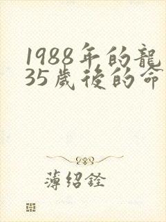1988年的龙35岁后的命运如何