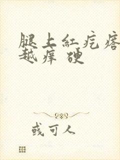 腿上红疙瘩越挠越痒 硬