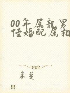 00年属龙男最佳婚配属相