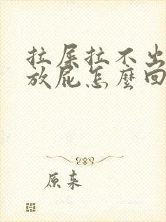 拉屎拉不出来还放屁怎么回事封面