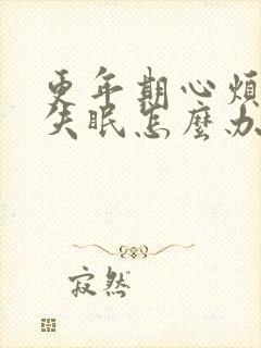 更年期心烦意乱失眠怎么办