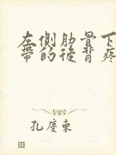 左侧肋骨下方疼带的后背疼是怎么回事