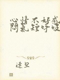 心情不好感觉胸闷气短呼吸不畅是怎么回事