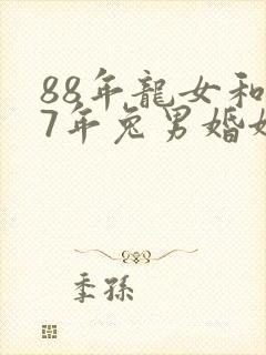 88年龙女和87年兔男婚姻合不