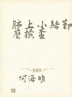 肺上小结节做什么检查封面