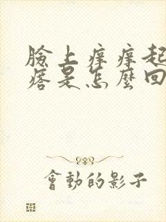 脸上痒痒起红疙瘩是怎么回事