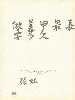 做美甲最长时间要多久