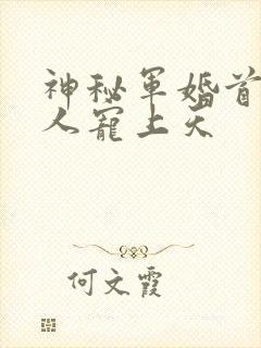 神秘军婚首长大人宠上天
