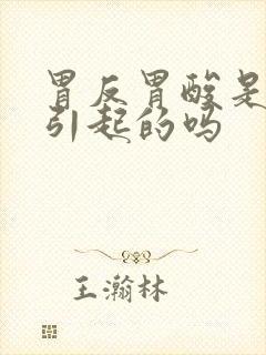 胃反胃酸是怎么引起的吗