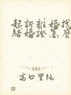 起诉离婚找不到结婚证怎么办