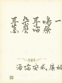 耳朵耳鸣一直响怎么治疗