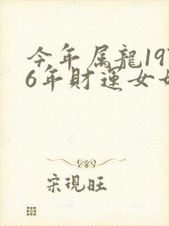 今年属龙1976年财运女如何