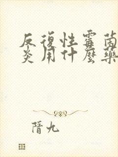 反复性霉菌性阴炎用什么药好得快