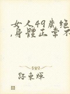 女人49岁绝经,身体正常不?