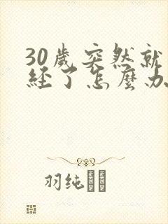 30岁突然就停经了怎么办