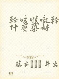 干咳喉咙干痒吃什么药好