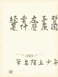 经常左手臂发麻是什么原因