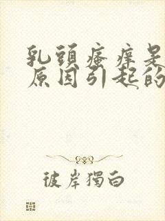 乳头瘙痒是什么原因引起的女性