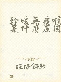 干咳无痰喉咙痒是什么原因引起的