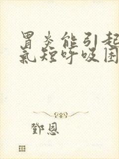 胃炎能引起胸闷气短呼吸困难?封面