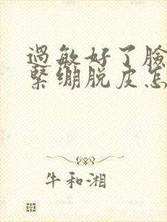 过敏好了脸干燥紧绷脱皮怎么办