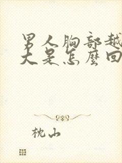 男人胸部越来越大是怎么回事