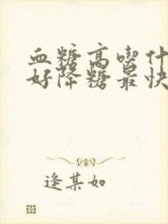 血糖高吃什么最好降糖最快吃什么水果