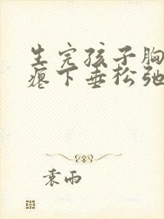 生完孩子胸部干瘪下垂松弛怎么恢复