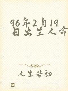 96年2月19日出生人命运