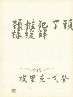 颈椎犯了头疼怎样缓解