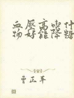 血压高吃什么食物好能降糖