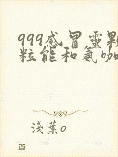 999感冒灵颗粒能和氨咖黄敏胶囊一起吃吗