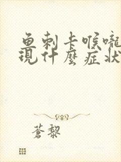 鱼刺卡喉咙会出现什么症状