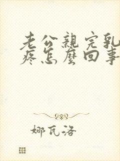 老公亲完乳头后疼怎么回事