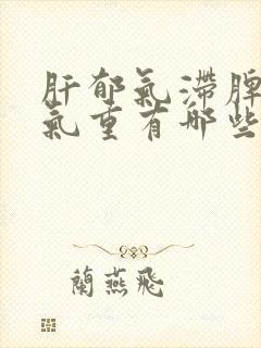 肝郁气滞脾虚湿气重有哪些症状