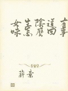 女生阴道有腥臭味怎么回事?